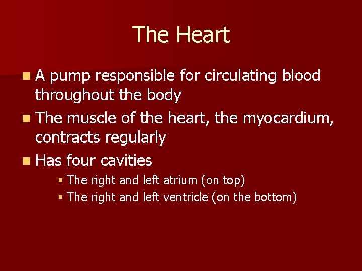 The Heart n. A pump responsible for circulating blood throughout the body n The