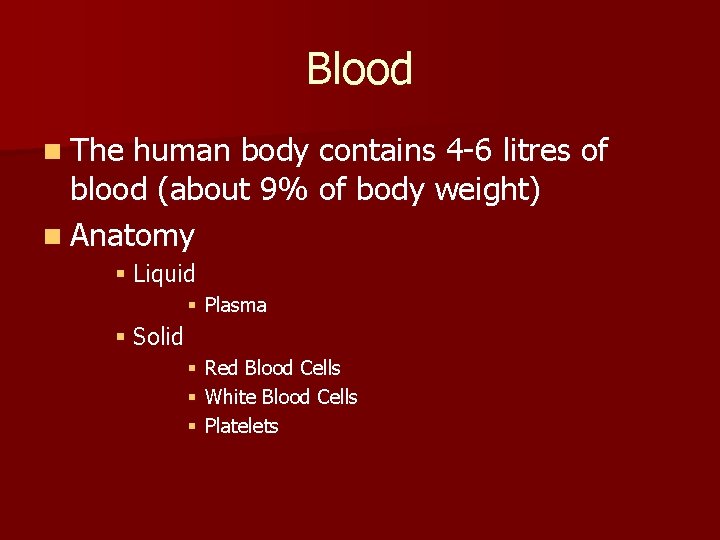 Blood n The human body contains 4 -6 litres of blood (about 9% of