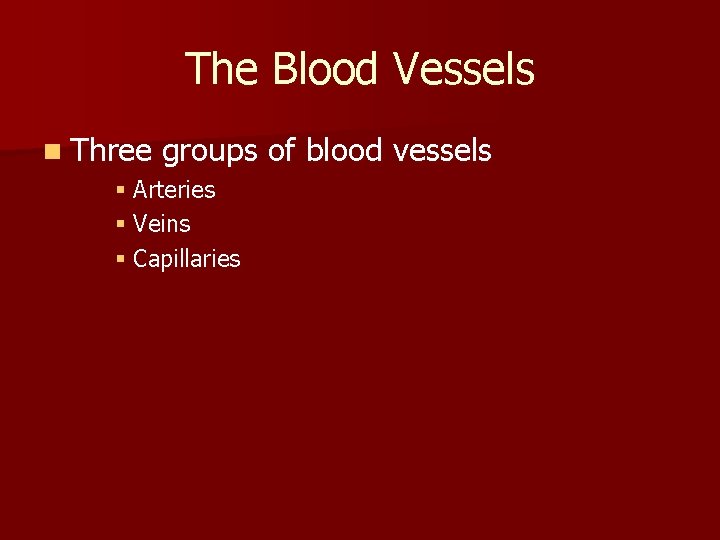 The Blood Vessels n Three groups of blood vessels § Arteries § Veins §