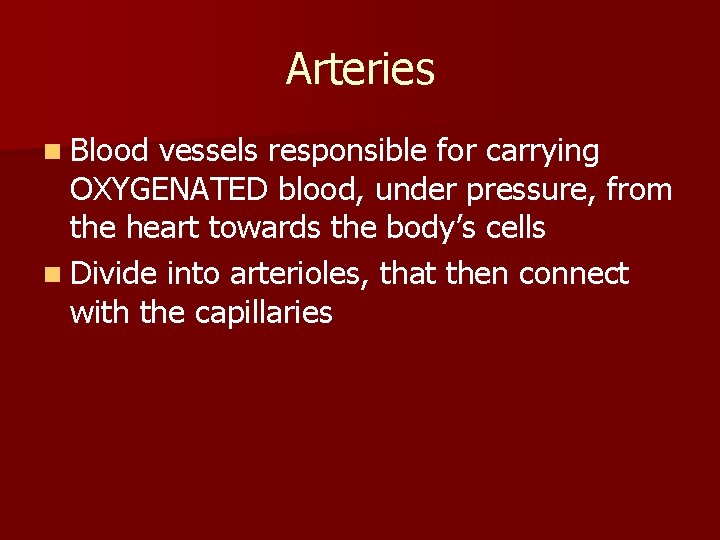 Arteries n Blood vessels responsible for carrying OXYGENATED blood, under pressure, from the heart