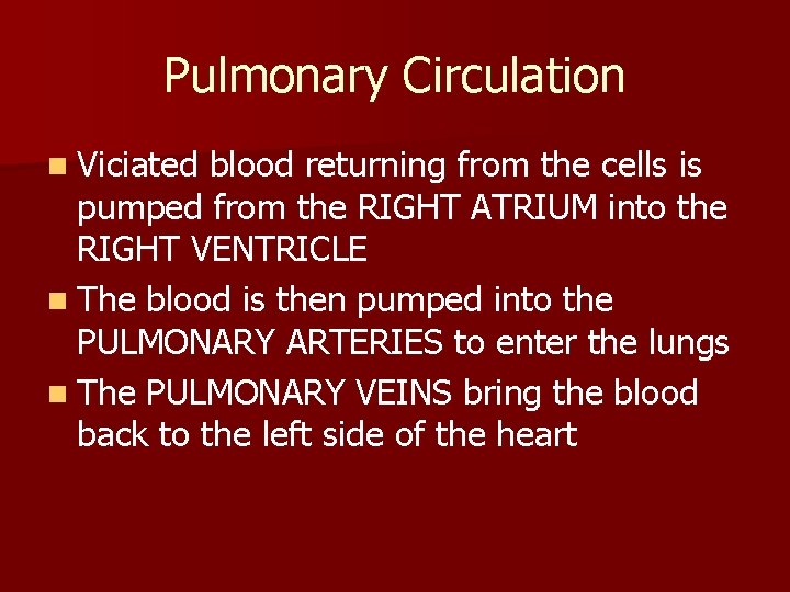 Pulmonary Circulation n Viciated blood returning from the cells is pumped from the RIGHT