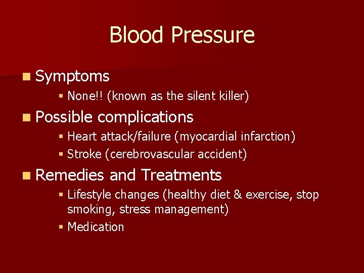 Blood Pressure n Symptoms § None!! (known as the silent killer) n Possible complications