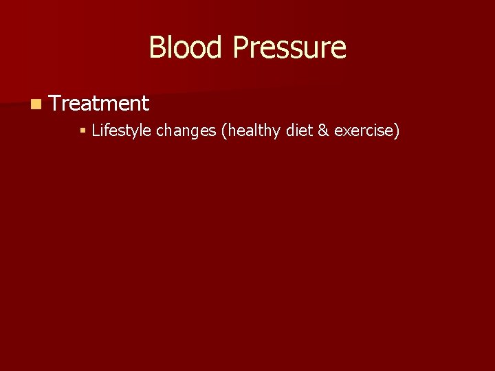 Blood Pressure n Treatment § Lifestyle changes (healthy diet & exercise) 