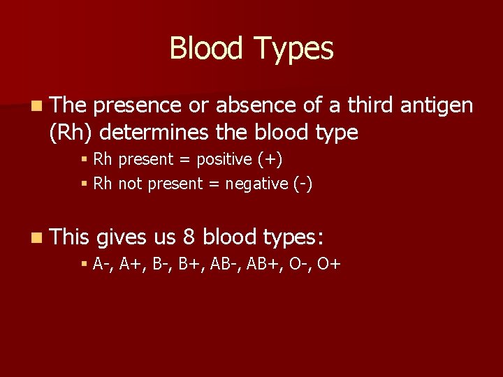 Blood Types n The presence or absence of a third antigen (Rh) determines the
