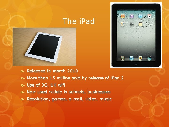 The i. Pad Released in march 2010 More than 15 million sold by release