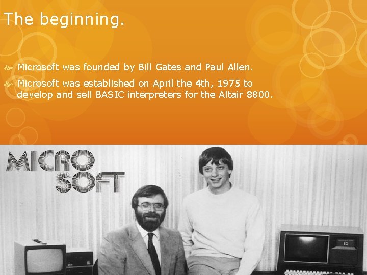 The beginning. Microsoft was founded by Bill Gates and Paul Allen. Microsoft was established