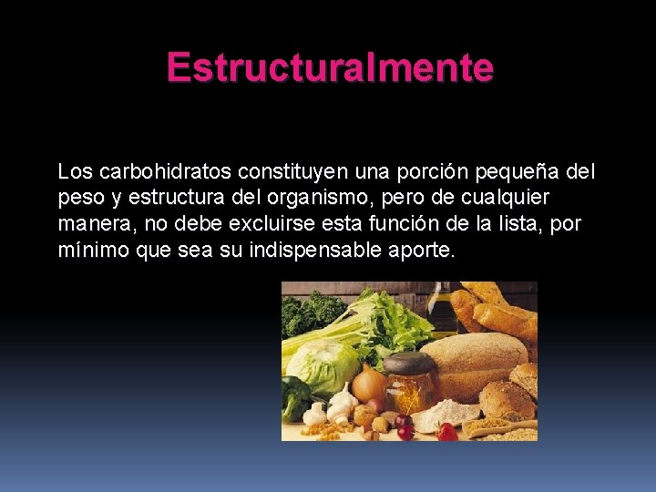 Estructuralmente Los carbohidratos constituyen una porción pequeña del peso y estructura del organismo, pero
