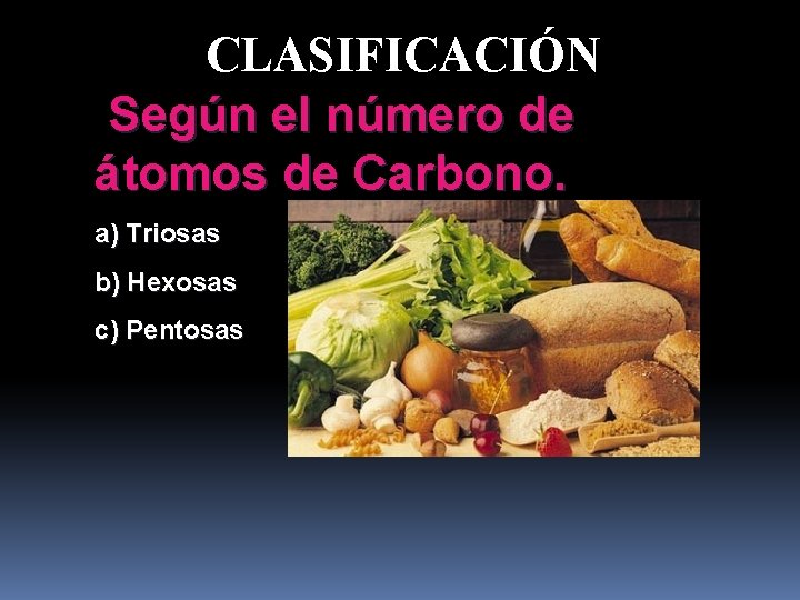 CLASIFICACIÓN Según el número de átomos de Carbono. a) Triosas b) Hexosas c) Pentosas