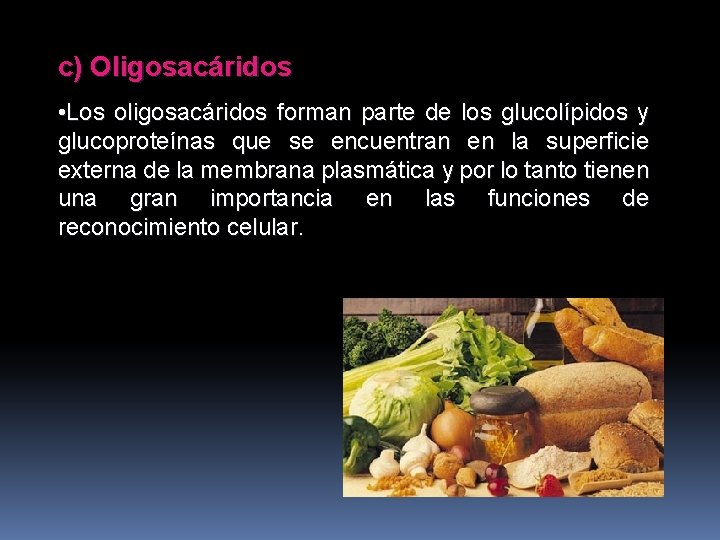 c) Oligosacáridos • Los oligosacáridos forman parte de los glucolípidos y glucoproteínas que se