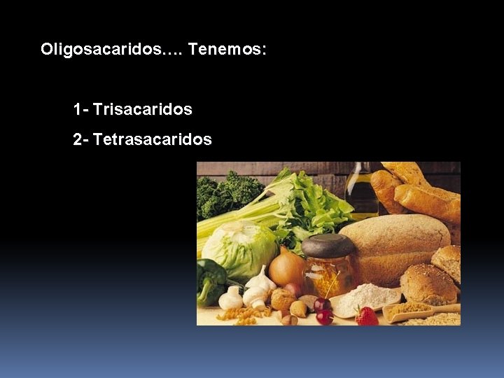 Oligosacaridos…. Tenemos: 1 - Trisacaridos 2 - Tetrasacaridos 