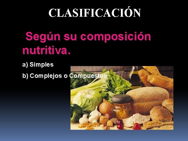 CLASIFICACIÓN Según su composición nutritiva. a) Simples b) Complejos o Compuestos 