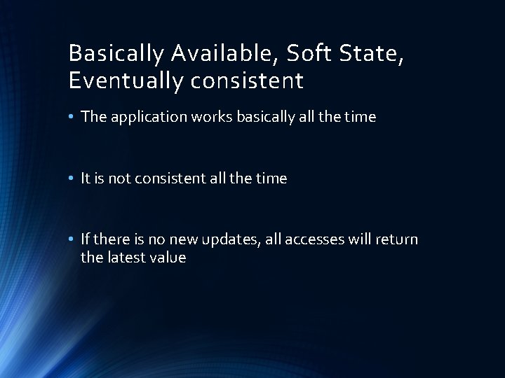 Basically Available, Soft State, Eventually consistent • The application works basically all the time
