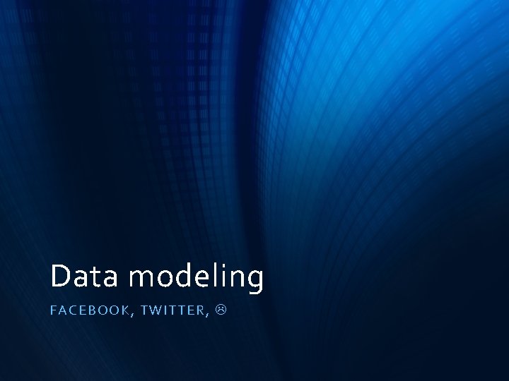 Data modeling FACE BOOK, TWITTE R, 