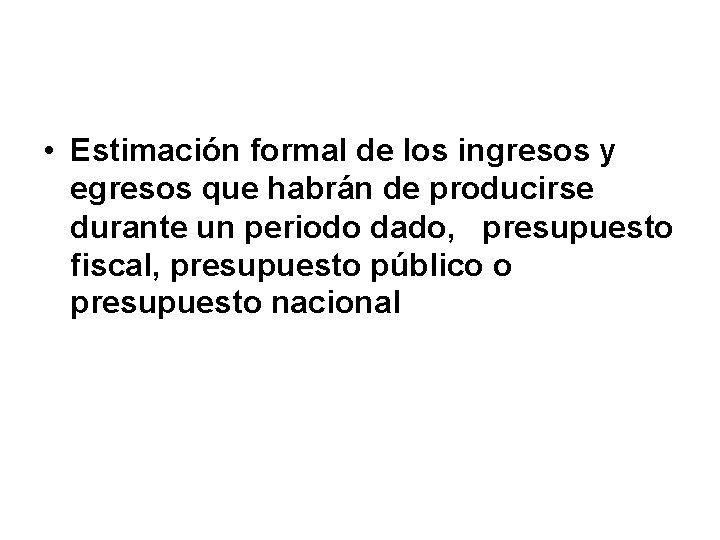  • Estimación formal de los ingresos y egresos que habrán de producirse durante