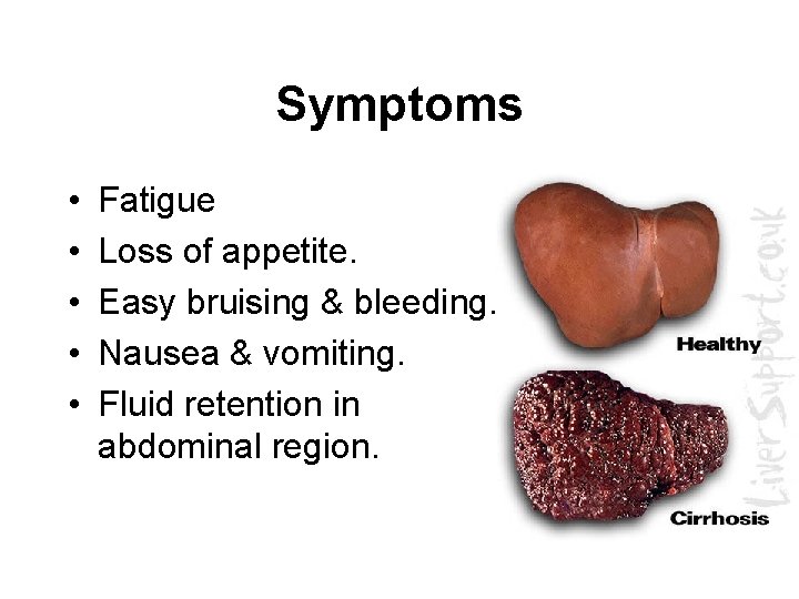 Symptoms • • • Fatigue Loss of appetite. Easy bruising & bleeding. Nausea &