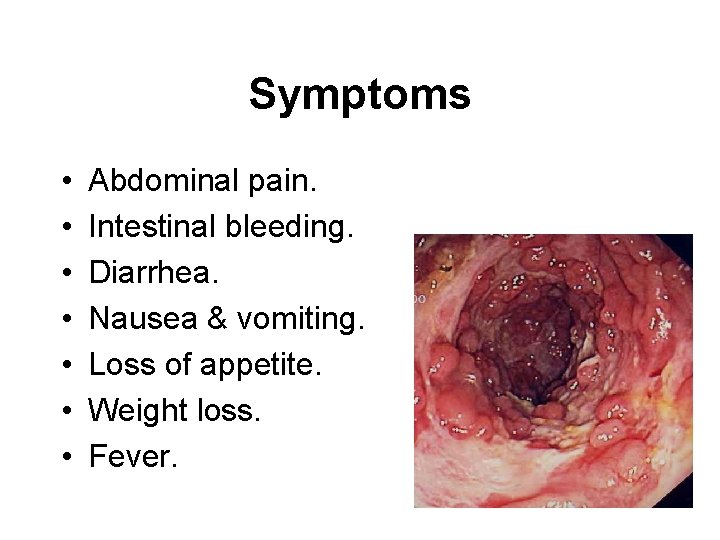 Symptoms • • Abdominal pain. Intestinal bleeding. Diarrhea. Nausea & vomiting. Loss of appetite.