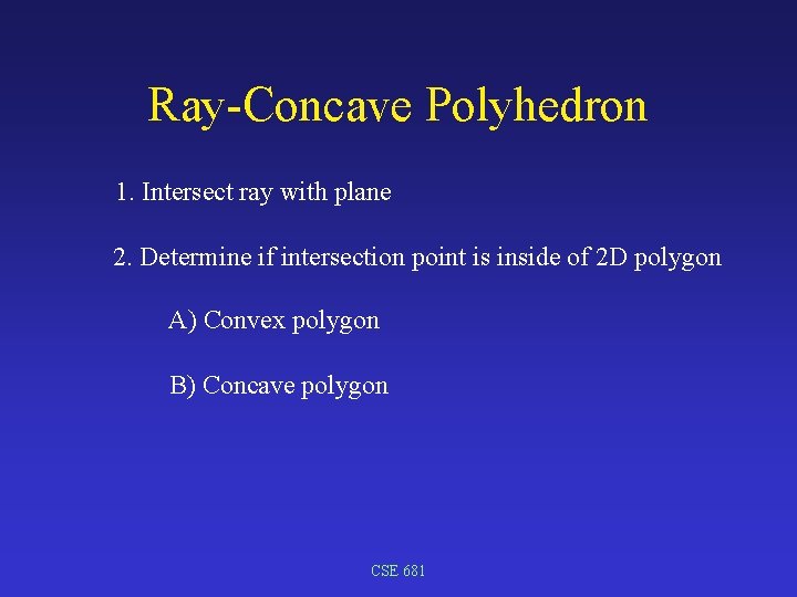 Ray-Concave Polyhedron 1. Intersect ray with plane 2. Determine if intersection point is inside