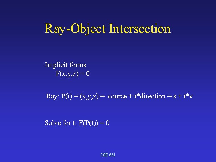 Ray-Object Intersection Implicit forms F(x, y, z) = 0 Ray: P(t) = (x, y,