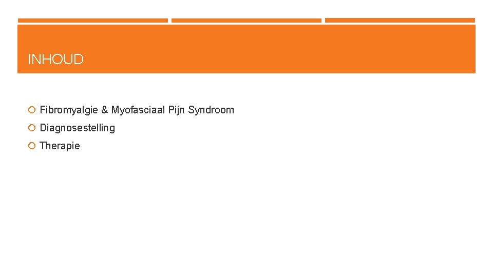 INHOUD Fibromyalgie & Myofasciaal Pijn Syndroom Diagnosestelling Therapie 