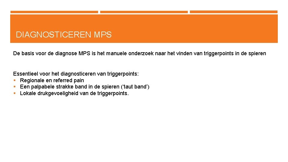 DIAGNOSTICEREN MPS De basis voor de diagnose MPS is het manuele onderzoek naar het