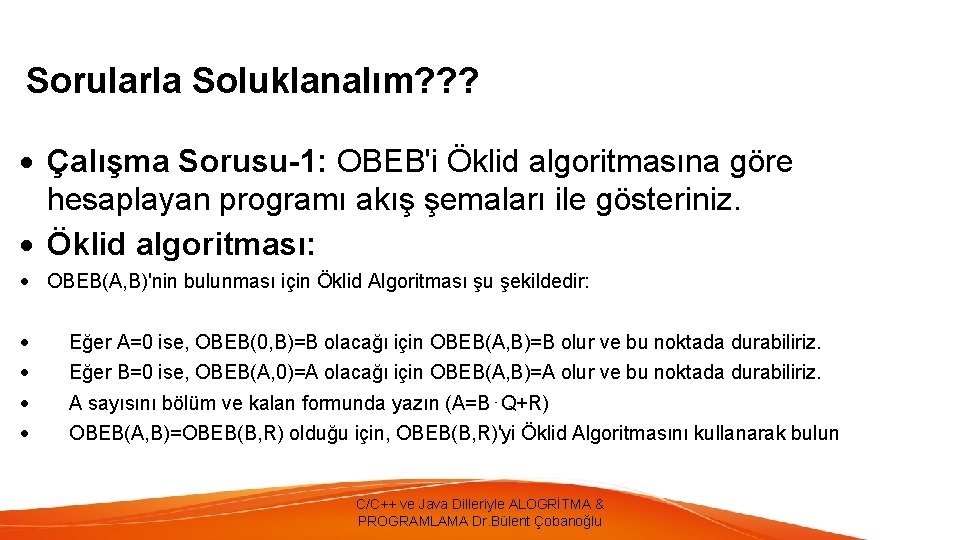 Sorularla Soluklanalım? ? ? Çalışma Sorusu-1: OBEB'i Öklid algoritmasına göre hesaplayan programı akış şemaları