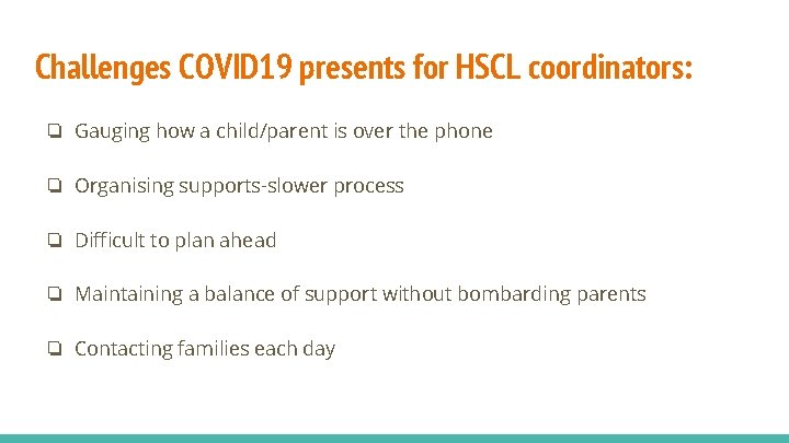 Challenges COVID 19 presents for HSCL coordinators: ❏ Gauging how a child/parent is over