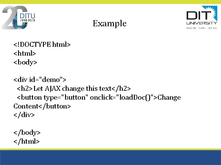 Example <!DOCTYPE html> <body> <div id="demo"> <h 2>Let AJAX change this text</h 2> <button