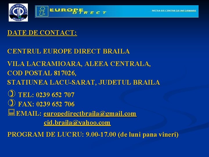 DATE DE CONTACT: CENTRUL EUROPE DIRECT BRAILA VILA LACRAMIOARA, ALEEA CENTRALA, COD POSTAL 817026,