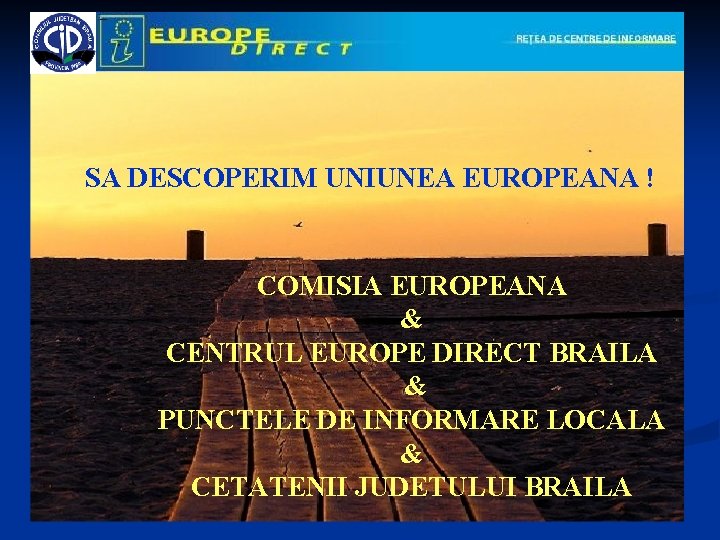 SA DESCOPERIM UNIUNEA EUROPEANA ! COMISIA EUROPEANA & CENTRUL EUROPE DIRECT BRAILA & PUNCTELE