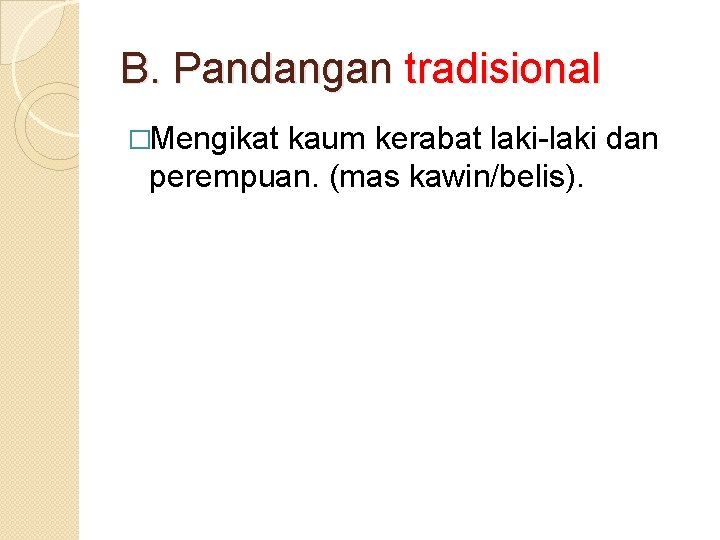 B. Pandangan tradisional �Mengikat kaum kerabat laki-laki dan perempuan. (mas kawin/belis). 