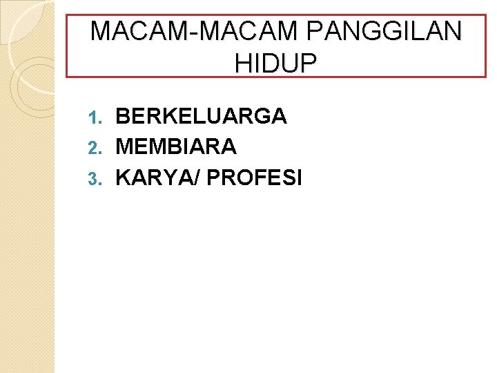 MACAM-MACAM PANGGILAN HIDUP BERKELUARGA 2. MEMBIARA 3. KARYA/ PROFESI 1. 