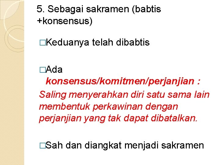 5. Sebagai sakramen (babtis +konsensus) �Keduanya telah dibabtis �Ada konsensus/komitmen/perjanjian : Saling menyerahkan diri