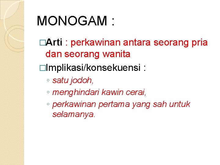 MONOGAM : �Arti : perkawinan antara seorang pria dan seorang wanita �Implikasi/konsekuensi : ◦