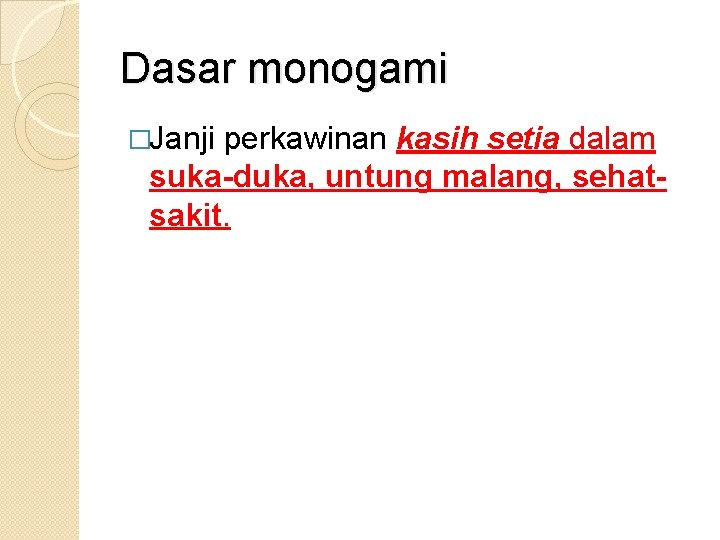 Dasar monogami �Janji perkawinan kasih setia dalam suka-duka, untung malang, sehatsakit. 