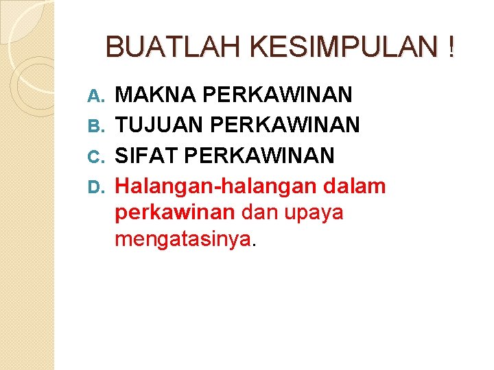 BUATLAH KESIMPULAN ! MAKNA PERKAWINAN B. TUJUAN PERKAWINAN C. SIFAT PERKAWINAN D. Halangan-halangan dalam