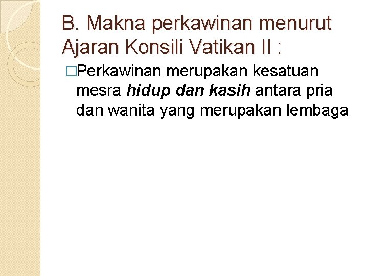 B. Makna perkawinan menurut Ajaran Konsili Vatikan II : �Perkawinan merupakan kesatuan mesra hidup