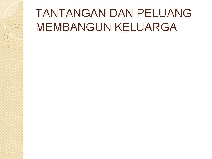 TANTANGAN DAN PELUANG MEMBANGUN KELUARGA 