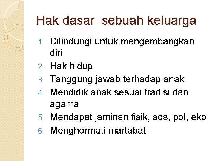 Hak dasar sebuah keluarga 1. 2. 3. 4. 5. 6. Dilindungi untuk mengembangkan diri