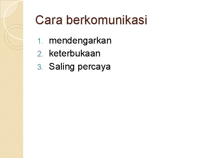 Cara berkomunikasi mendengarkan 2. keterbukaan 3. Saling percaya 1. 