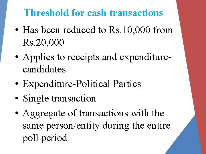 Threshold for cash transactions • Has been reduced to Rs. 10, 000 from Rs.