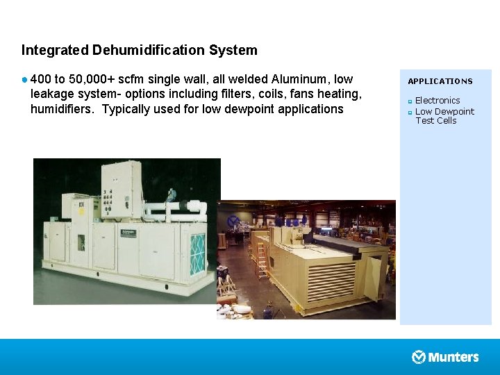 Integrated Dehumidification System ● 400 to 50, 000+ scfm single wall, all welded Aluminum,