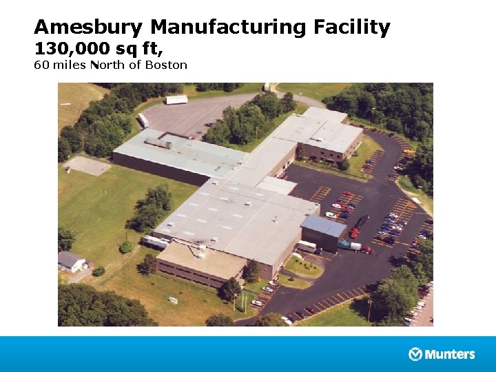 Amesbury Manufacturing Facility 130, 000 sq ft, 60 miles North of Boston 