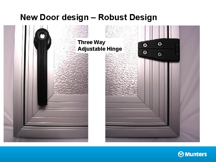 New Door design – Robust Design ● Robust design Three Way Adjustable Hinge 