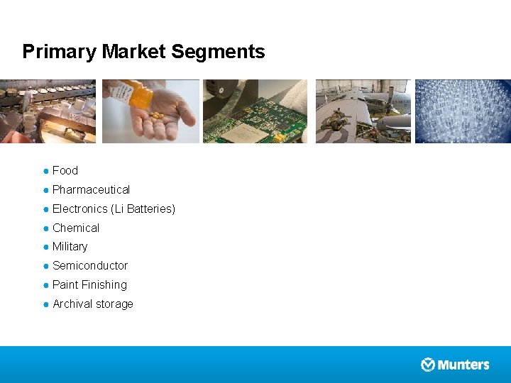 Primary Market Segments ● Food ● Pharmaceutical ● Electronics (Li Batteries) ● Chemical ●