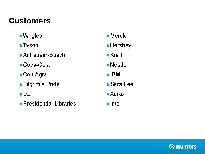 Customers ● Wrigley ● Merck ● Tyson ● Hershey ● Anheuser-Busch ● Kraft ●