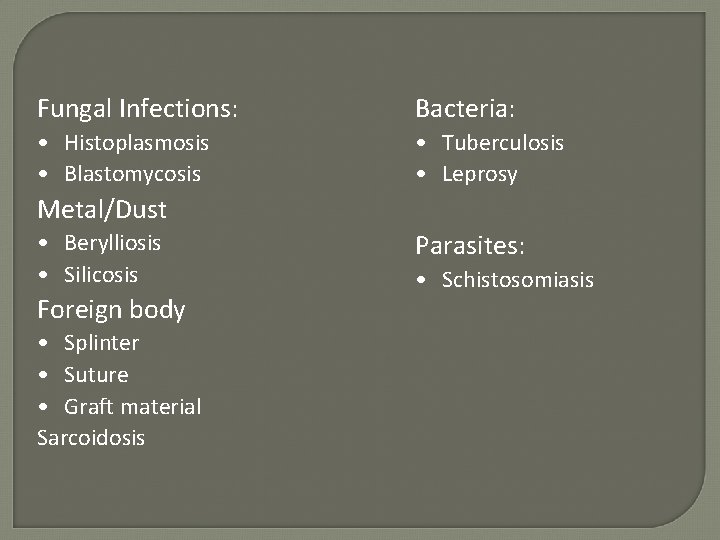 Fungal Infections: Bacteria: • Histoplasmosis • Blastomycosis • Tuberculosis • Leprosy Metal/Dust • Berylliosis Fungal Infections: Bacteria: • Histoplasmosis • Blastomycosis • Tuberculosis • Leprosy Metal/Dust • Berylliosis