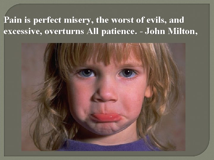 Pain is perfect misery, the worst of evils, and excessive, overturns All patience. - Pain is perfect misery, the worst of evils, and excessive, overturns All patience. -