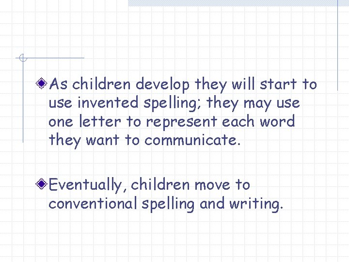 As children develop they will start to use invented spelling; they may use one