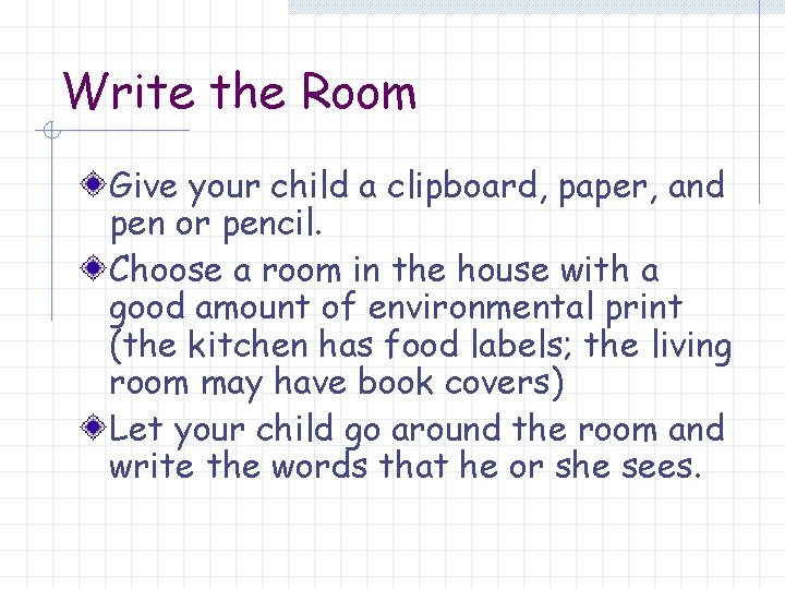 Write the Room Give your child a clipboard, paper, and pen or pencil. Choose