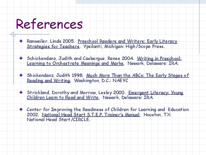 References Ranweiler, Linda 2005. Preschool Readers and Writers: Early Literacy Strategies for Teachers. Ypsilanti,